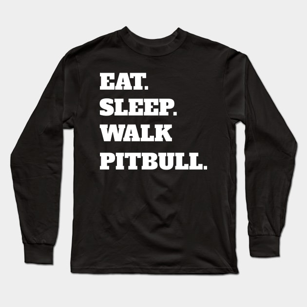 Eat Sleep Walk Pitbull - Pitbull Dog Pitbulls Dogs Long Sleeve T-Shirt by fromherotozero